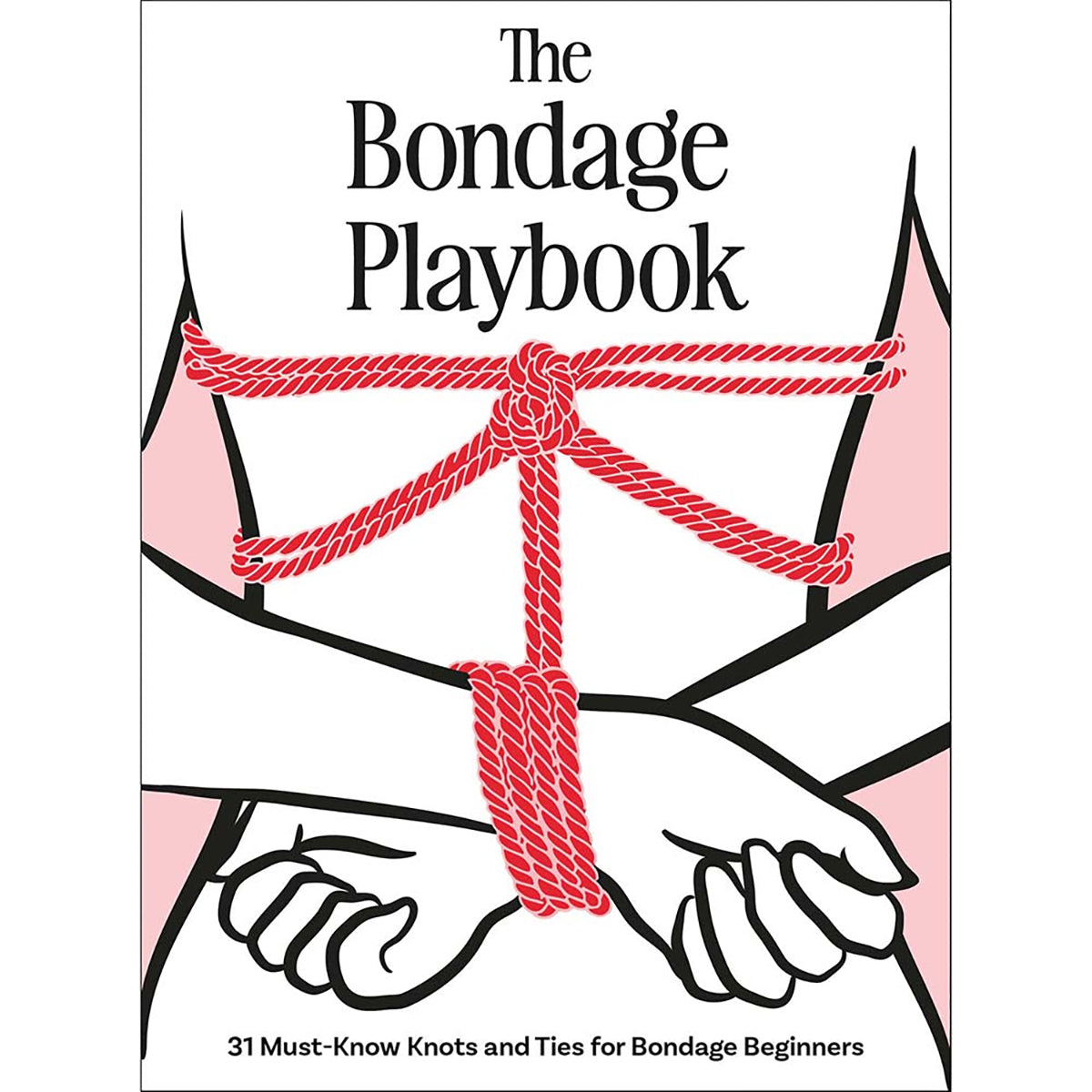 The Bondage Playbook:31 Must-Know Knots and Ties for Bondage Beginners