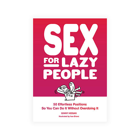 Sex for Lazy People: 50 Effortless Positions So You Can Do It Without Overdoing