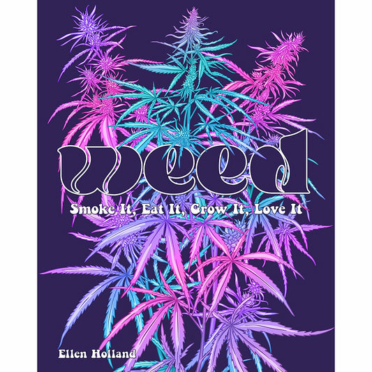 WEED: Smoke it, Eat it, Grow it, Love it - Cannabis Guide and Lifestyle Book