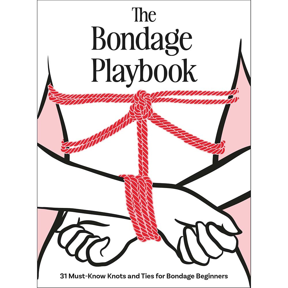 The Bondage Playbook: 31 Must-Know Knots and Ties for Bondage Beginners