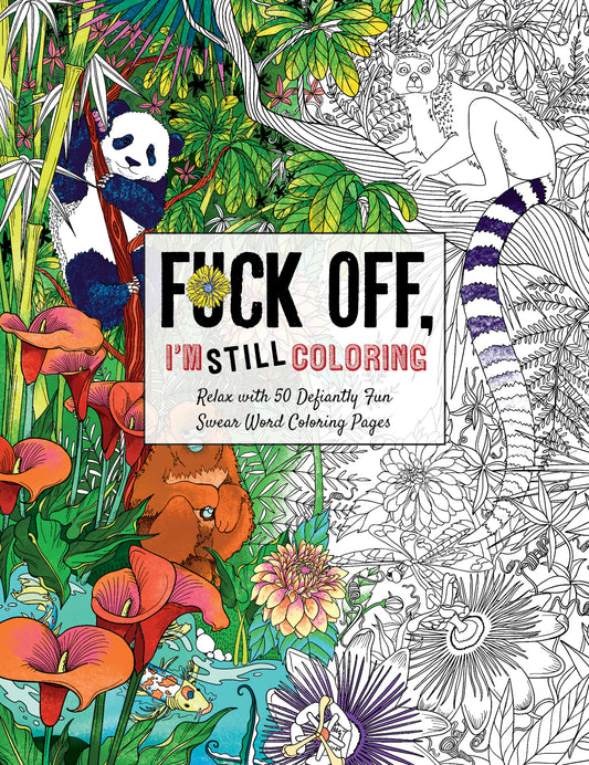 Fuck Off, I'm STILL Coloring Coloring Book – Adult Humor & Relaxation Fun